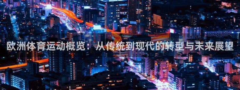 3377体育(中国)官方网站：欧洲体育运动概览：从传统到现代的转型与未来展望